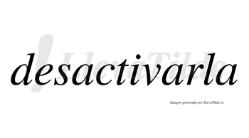 Desactivarla  no lleva tilde con vocal tónica en la segunda «a»