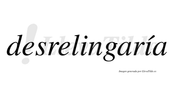 Desrelingaría  lleva tilde con vocal tónica en la segunda «i»