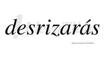Desrizarás  lleva tilde con vocal tónica en la segunda «a»