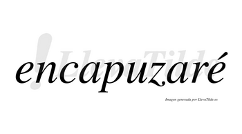 Encapuzaré  lleva tilde con vocal tónica en la segunda «e»