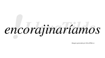 Encorajinaríamos  lleva tilde con vocal tónica en la segunda «i»