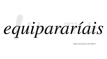 Equipararíais  lleva tilde con vocal tónica en la segunda «i»