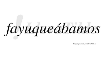 Fayuqueábamos  lleva tilde con vocal tónica en la segunda «a»