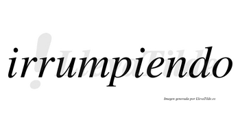 Irrumpiendo no lleva tilde con vocal tónica en la «e»