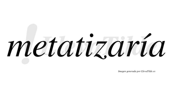 Metatizaría  lleva tilde con vocal tónica en la segunda «i»