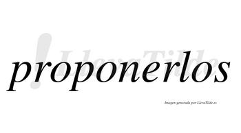 Proponerlos  no lleva tilde con vocal tónica en la «e»