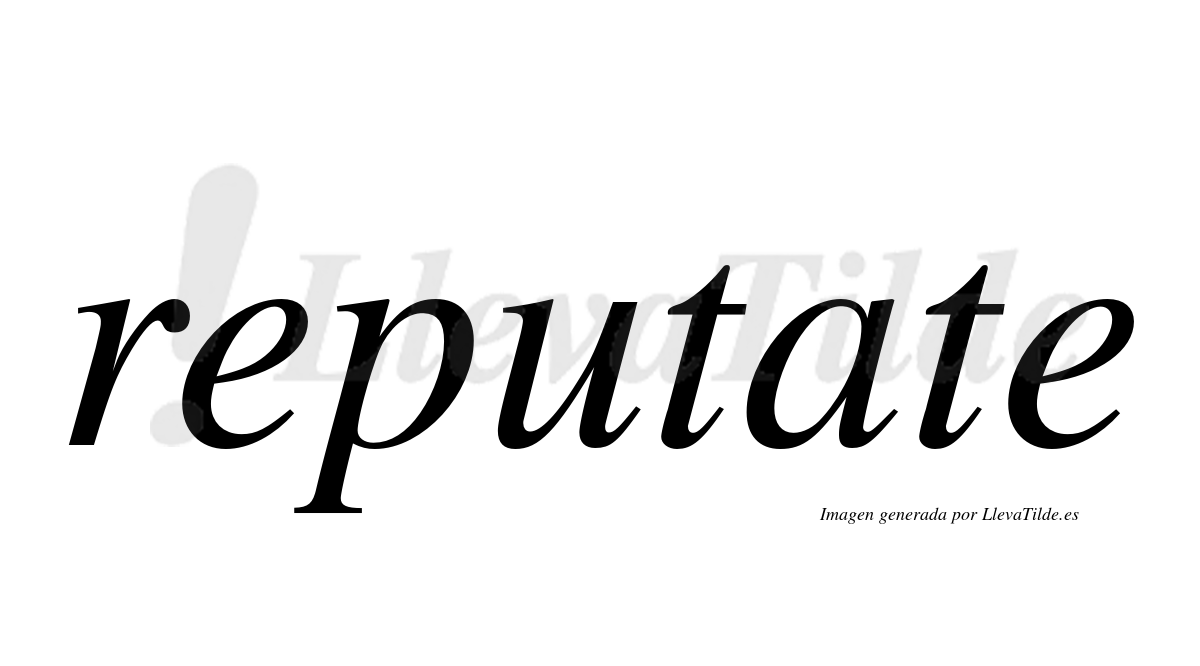 ¿Lleva tilde reputate? | LlevaTilde.es