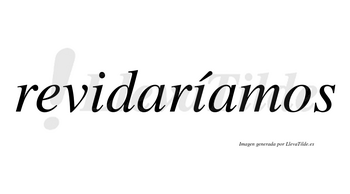 Revidaríamos  lleva tilde con vocal tónica en la segunda «i»
