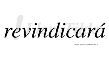 Revindicará  lleva tilde con vocal tónica en la segunda «a»