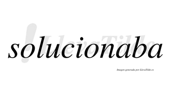 Solucionaba  no lleva tilde con vocal tónica en la primera «a»