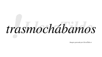 Trasmochábamos  lleva tilde con vocal tónica en la segunda «a»