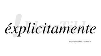 Éxplicitamente lleva tilde con vocal tónica en la primera «e»