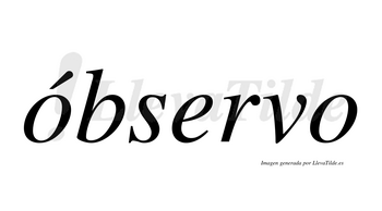 Óbservo  lleva tilde con vocal tónica en la primera «o»