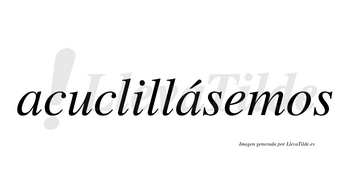 Acuclillásemos  lleva tilde con vocal tónica en la segunda «a»