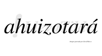 Ahuizotará  lleva tilde con vocal tónica en la tercera «a»