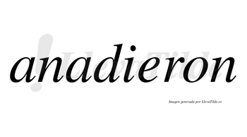 Anadieron no lleva tilde con vocal tónica en la «e»