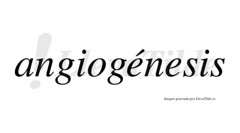 Angiogénesis  lleva tilde con vocal tónica en la primera «e»