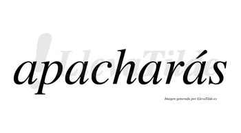 Apacharás  lleva tilde con vocal tónica en la cuarta «a»