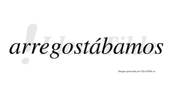 Arregostábamos  lleva tilde con vocal tónica en la segunda «a»