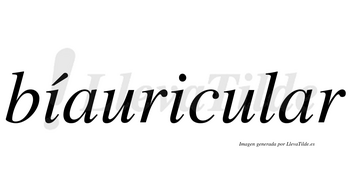 Bíauricular lleva tilde con vocal tónica en la primera «i»