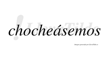 Chocheásemos  lleva tilde con vocal tónica en la «a»