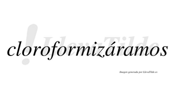 Cloroformizáramos  lleva tilde con vocal tónica en la primera «a»