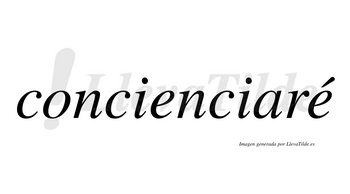 Concienciaré  lleva tilde con vocal tónica en la segunda «e»