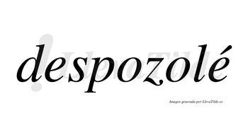 Despozolé  lleva tilde con vocal tónica en la segunda «e»