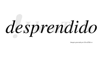 Desprendido no lleva tilde con vocal tónica en la «i»