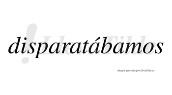 Disparatábamos  lleva tilde con vocal tónica en la tercera «a»