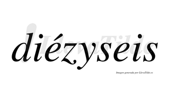 Diézyseis  lleva tilde con vocal tónica en la primera «e»