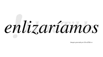 Enlizaríamos  lleva tilde con vocal tónica en la segunda «i»