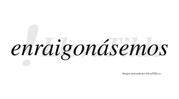 Enraigonásemos  lleva tilde con vocal tónica en la segunda «a»