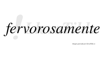 Fervorosamente  no lleva tilde con vocal tónica en la segunda «e»