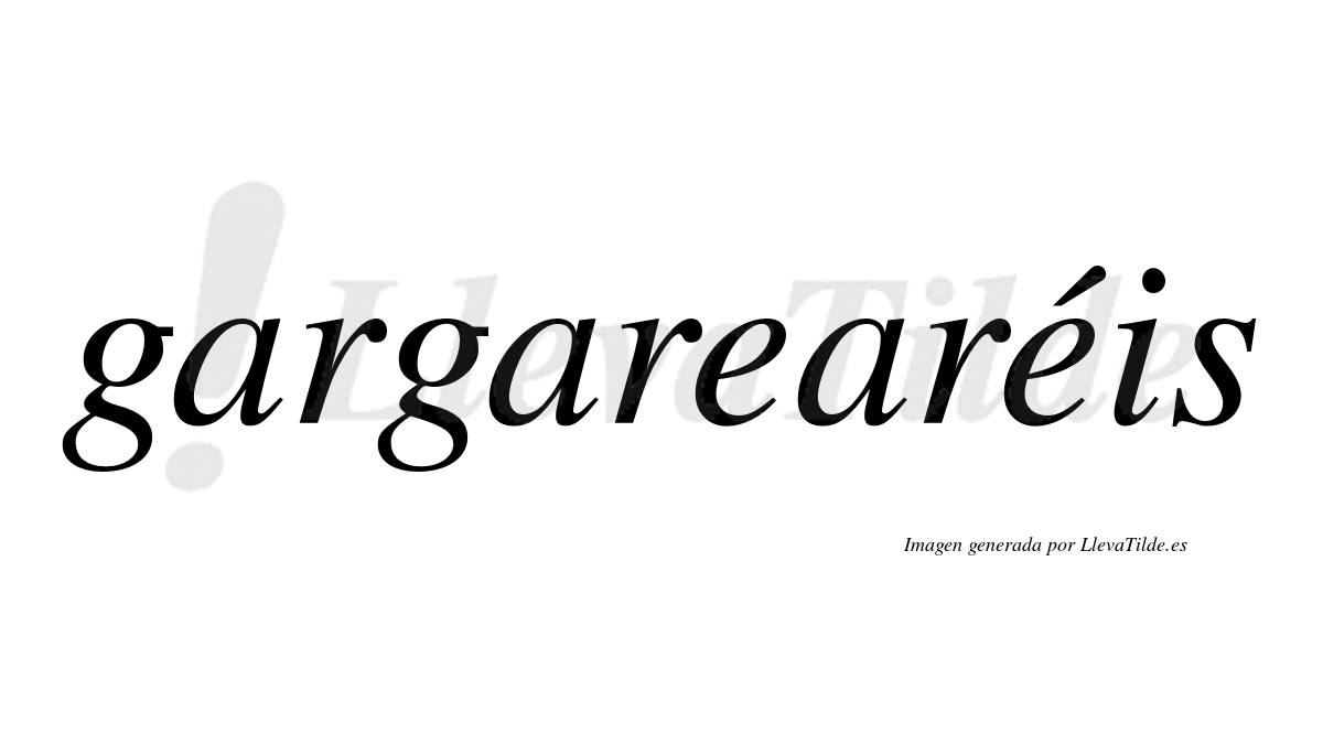 Gargarearéis  lleva tilde con vocal tónica en la segunda "e"