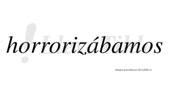 Horrorizábamos  lleva tilde con vocal tónica en la primera «a»