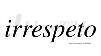 Irrespeto  no lleva tilde con vocal tónica en la segunda «e»