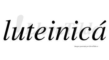 Luteinicá lleva tilde con vocal tónica en la «a»