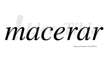 Macerar  no lleva tilde con vocal tónica en la segunda «a»