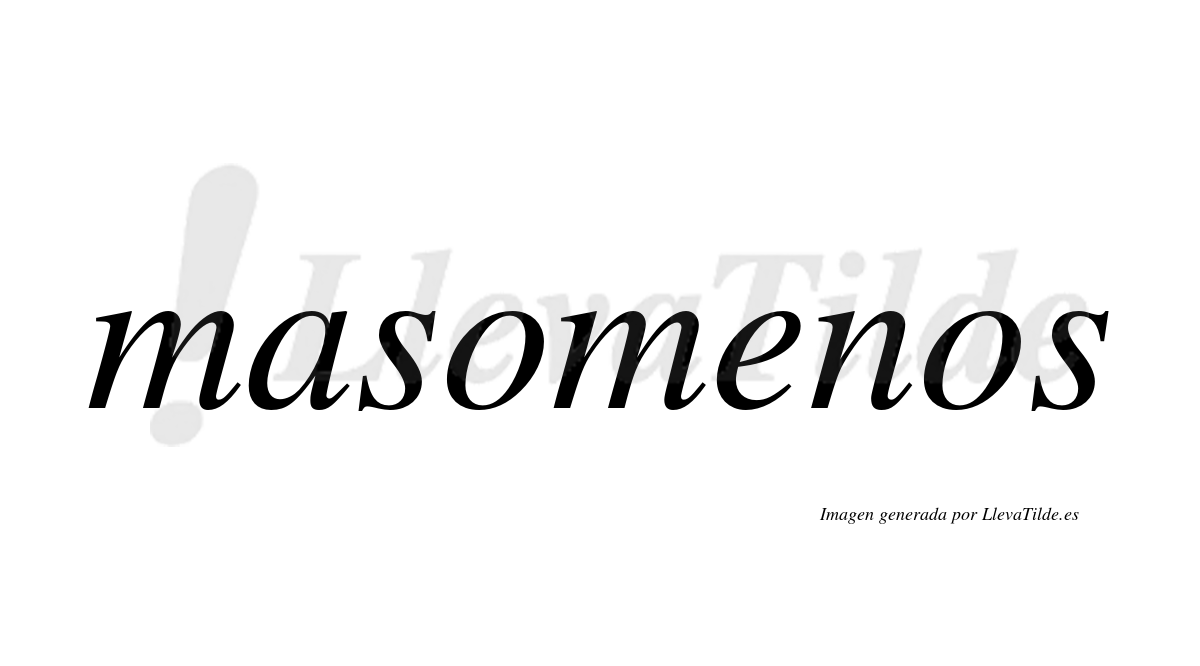 ¿Lleva tilde masomenos? | LlevaTilde.es