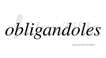 Obligandoles  no lleva tilde con vocal tónica en la segunda «o»
