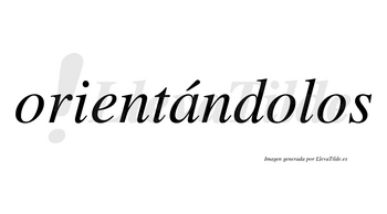 Orientándolos  lleva tilde con vocal tónica en la «a»