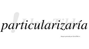 Particularizaría  lleva tilde con vocal tónica en la tercera «i»