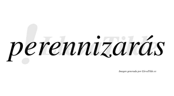 Perennizarás  lleva tilde con vocal tónica en la segunda «a»