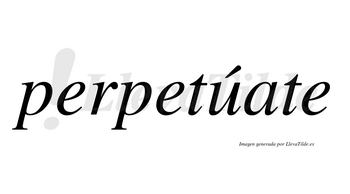 Perpetúate  lleva tilde con vocal tónica en la «u»