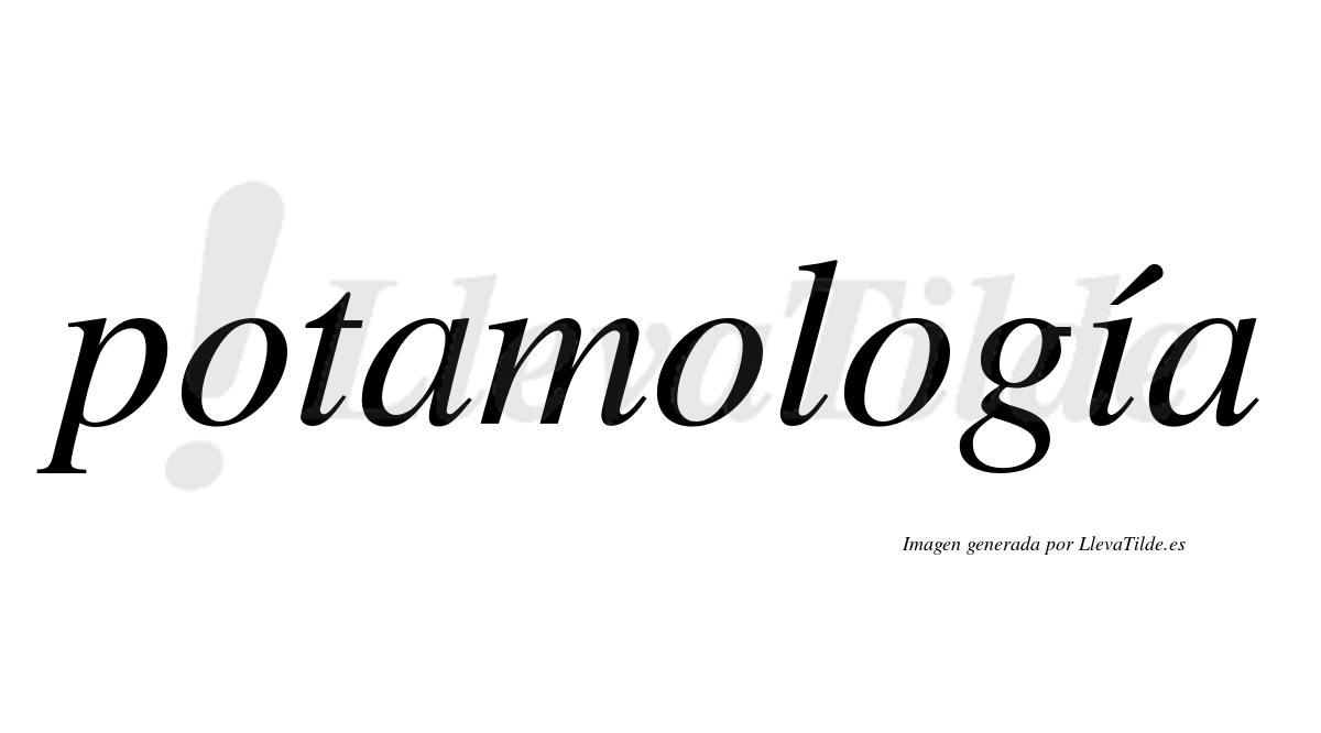 Potamología  lleva tilde con vocal tónica en la "i"