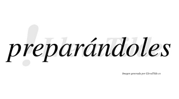 Preparándoles  lleva tilde con vocal tónica en la segunda «a»