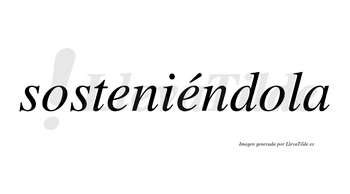 Sosteniéndola  lleva tilde con vocal tónica en la segunda «e»