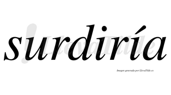 Surdiría  lleva tilde con vocal tónica en la segunda «i»