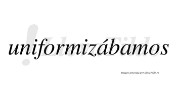 Uniformizábamos  lleva tilde con vocal tónica en la primera «a»